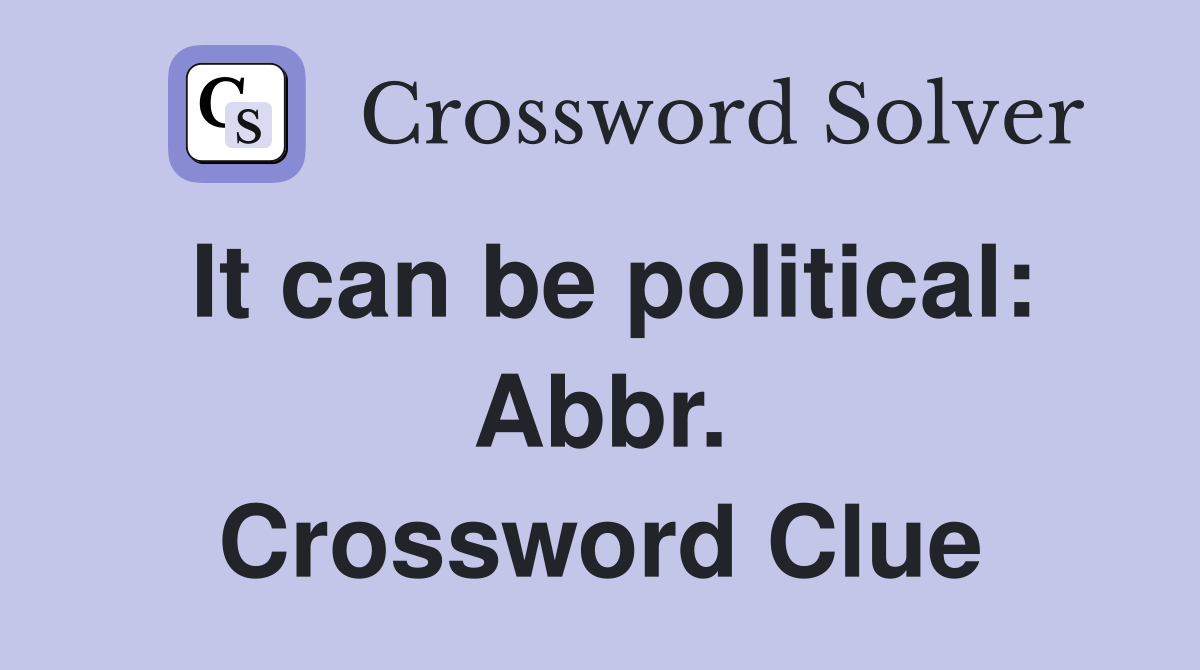 It can be political: Abbr. Crossword Clue