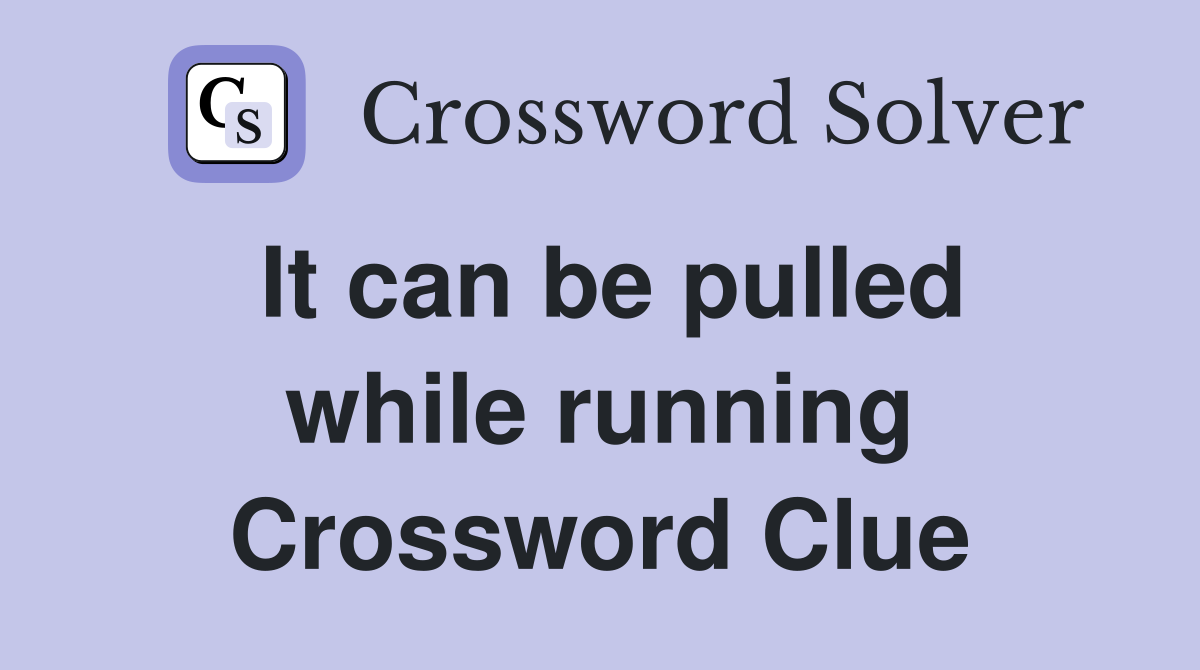 It can be pulled while running Crossword Clue