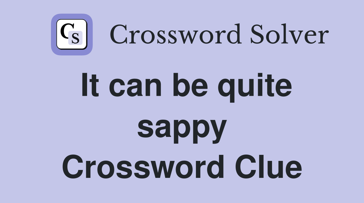 It can be quite sappy Crossword Clue