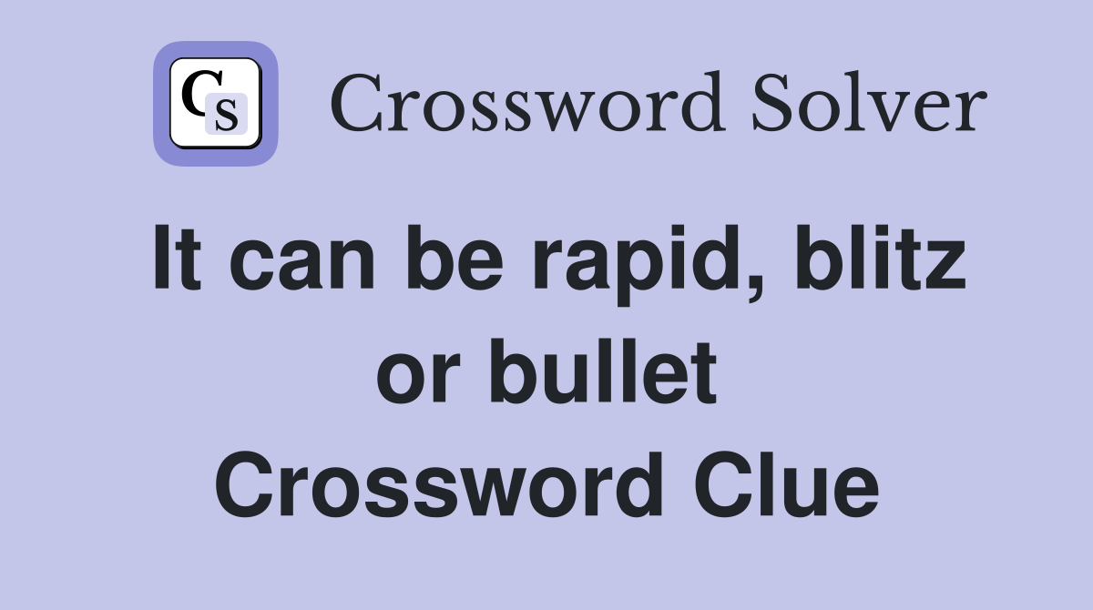 It can be rapid, blitz or bullet Crossword Clue