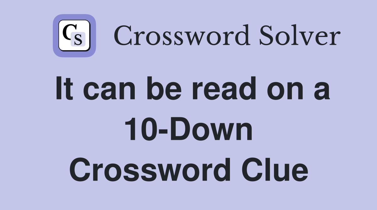 It can be read on a 10-Down Crossword Clue