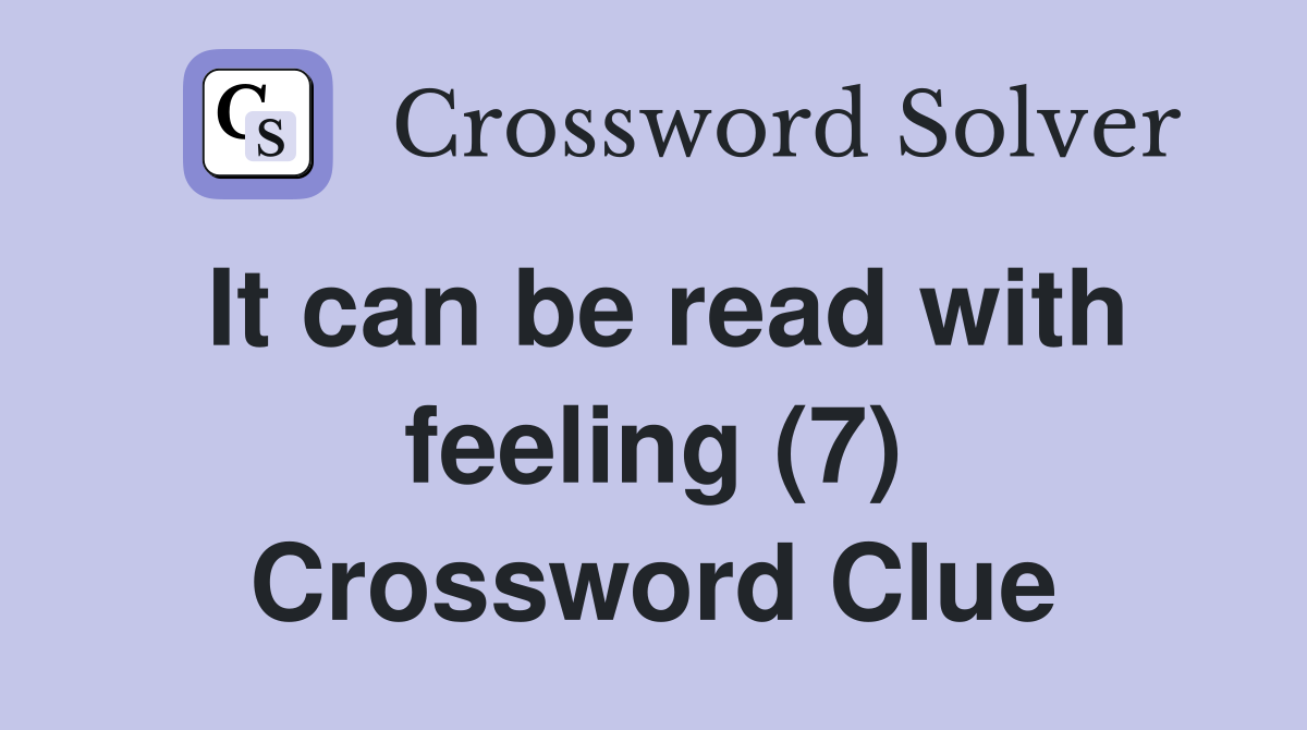 It can be read with feeling (7) Crossword Clue