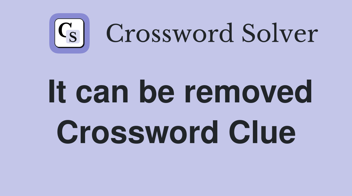 It can be removed Crossword Clue