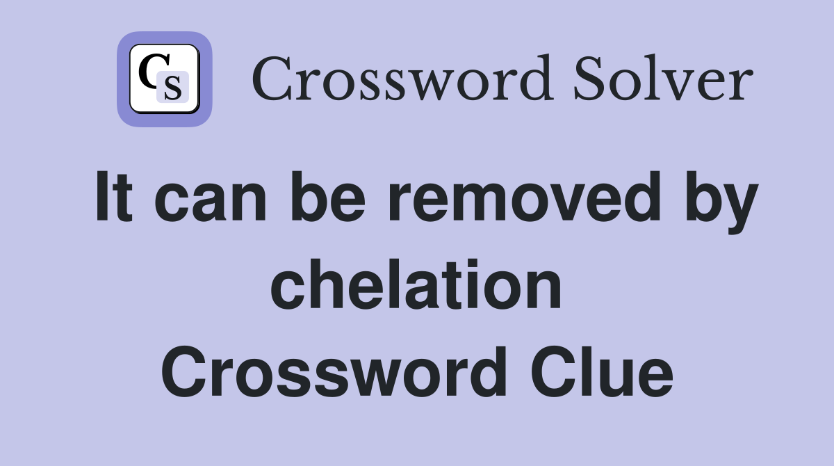 It can be removed by chelation Crossword Clue