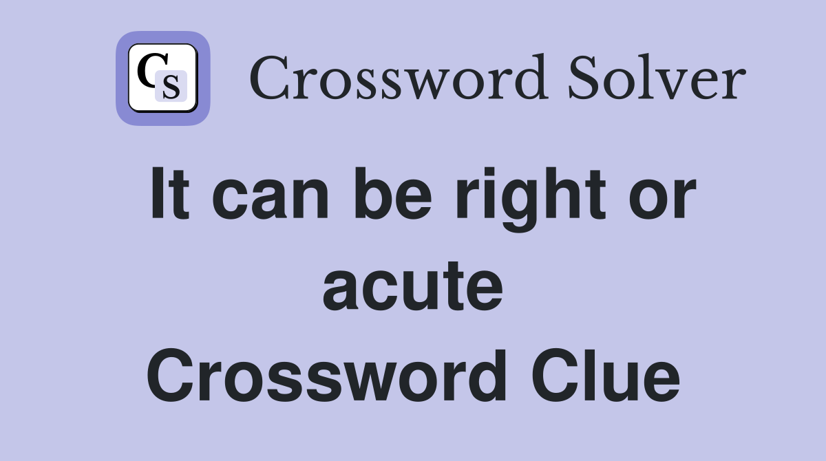 It can be right or acute Crossword Clue