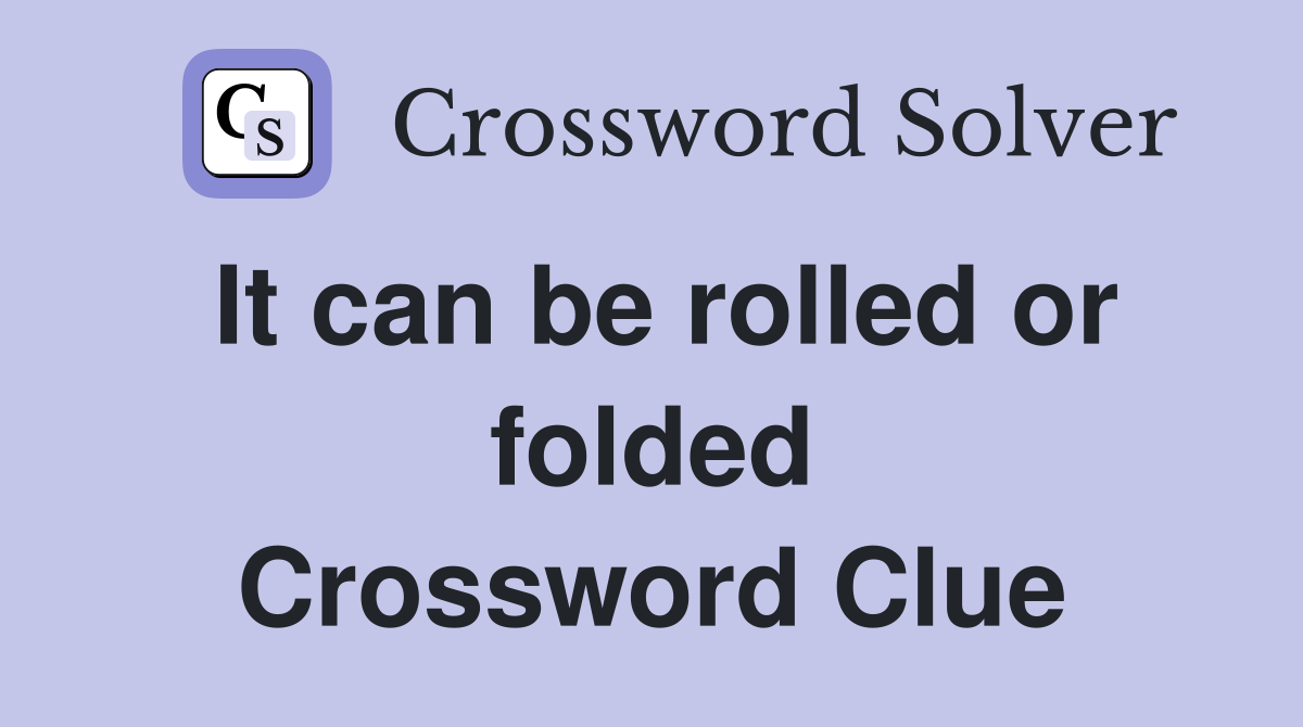It can be rolled or folded Crossword Clue