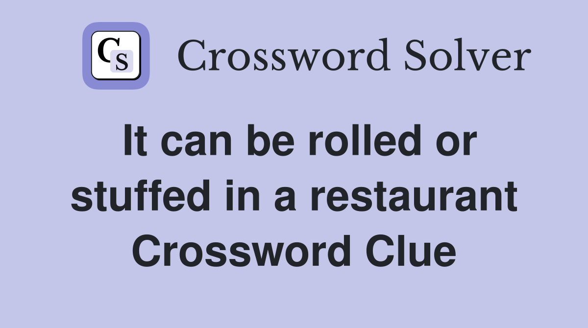 It can be rolled or stuffed in a restaurant Crossword Clue