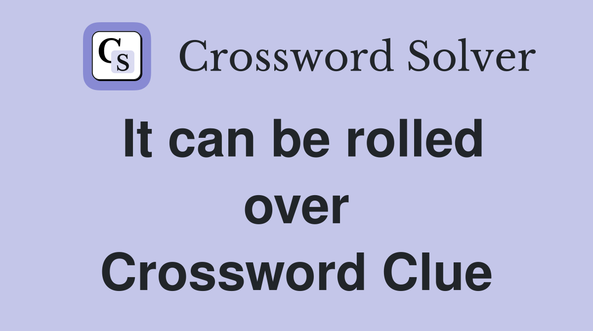It can be rolled over Crossword Clue