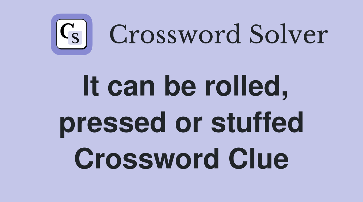 It can be rolled, pressed or stuffed Crossword Clue