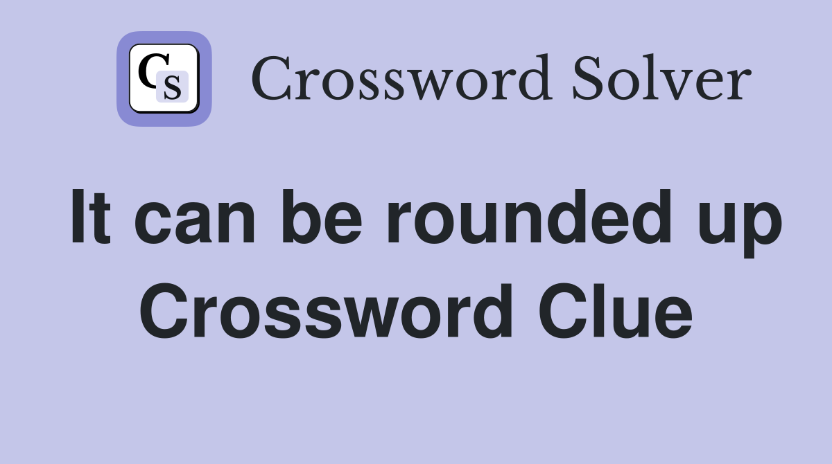 It can be rounded up Crossword Clue