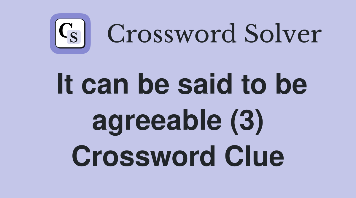 It can be said to be agreeable (3) Crossword Clue