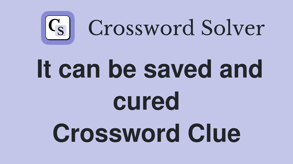 It can be saved and cured Crossword Clue