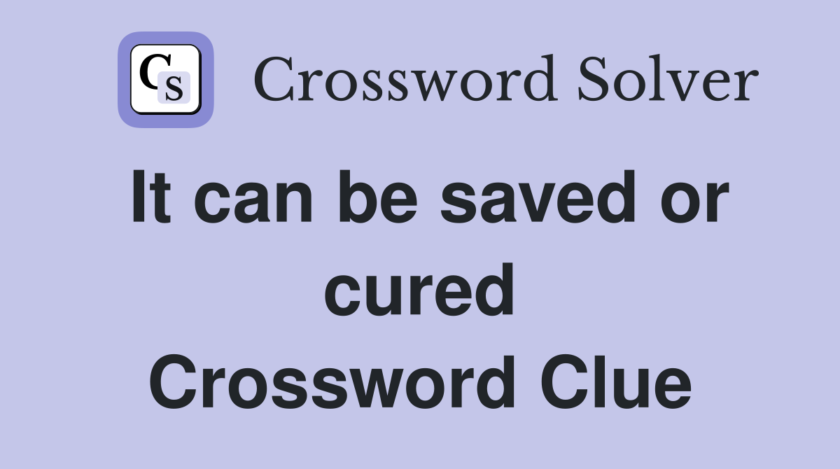 It can be saved or cured Crossword Clue