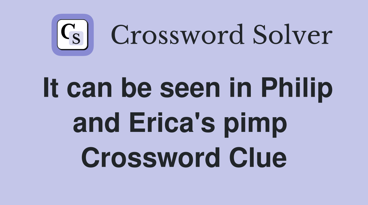 It can be seen in Philip and Erica's pimp  Crossword Clue