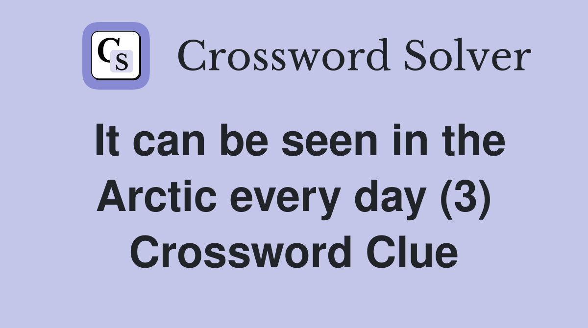 It can be seen in the Arctic every day (3) Crossword Clue