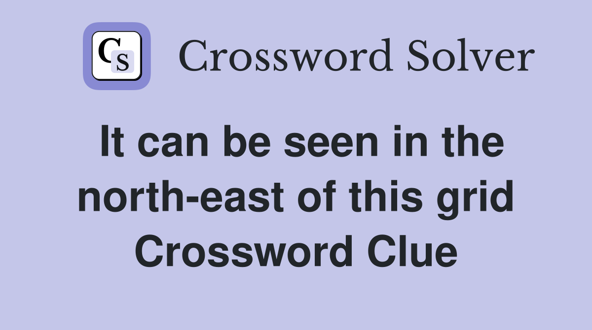 It can be seen in the north-east of this grid Crossword Clue