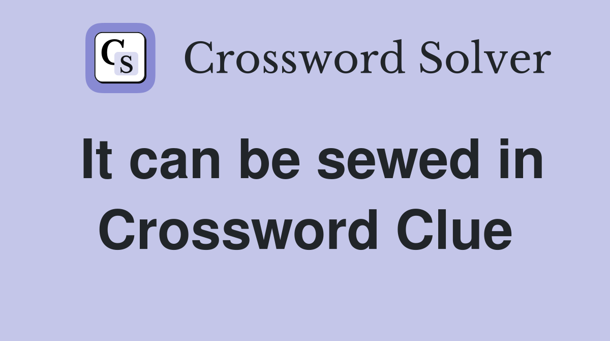 It can be sewed in Crossword Clue