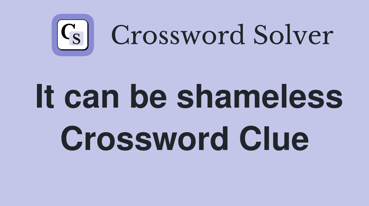 It can be shameless Crossword Clue
