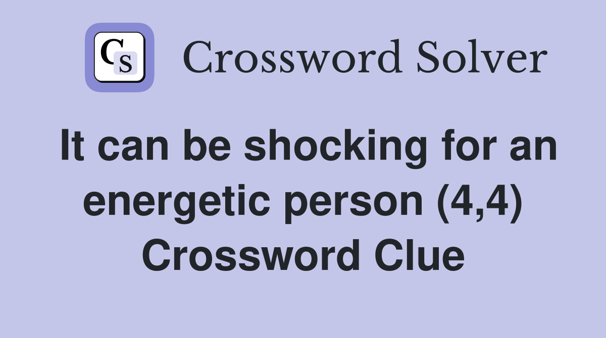 It can be shocking for an energetic person (4,4) Crossword Clue