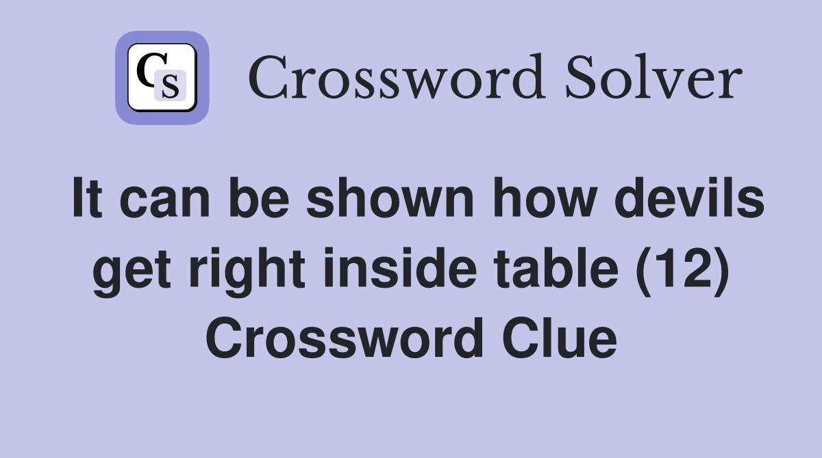 It can be shown how devils get right inside table (12) Crossword Clue