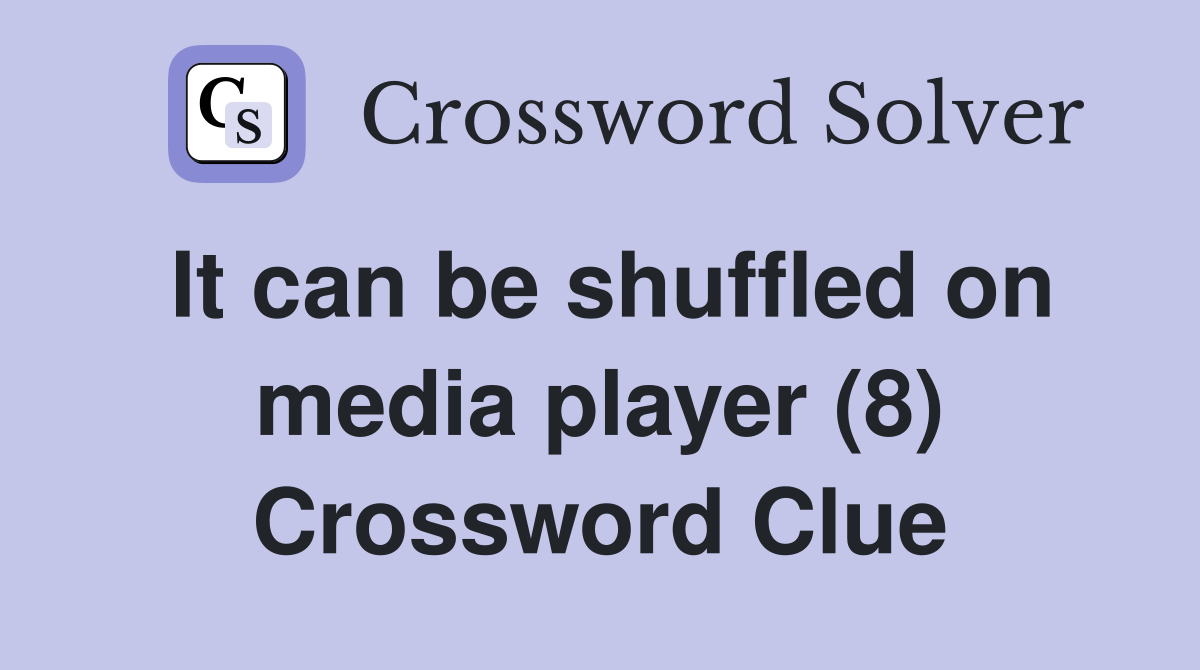It can be shuffled on media player (8) Crossword Clue
