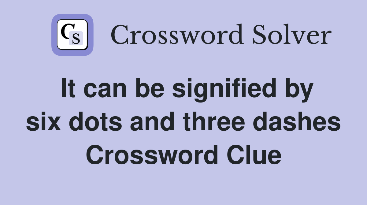 It can be signified by six dots and three dashes Crossword Clue
