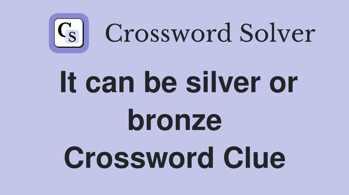 It can be silver or bronze Crossword Clue
