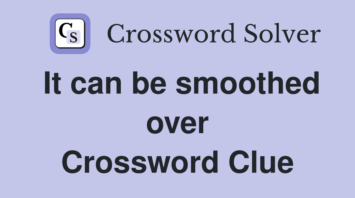 It can be smoothed over Crossword Clue
