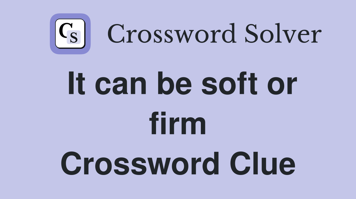 It can be soft or firm Crossword Clue