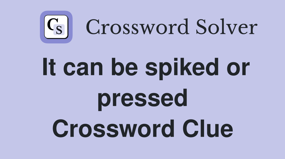 It can be spiked or pressed Crossword Clue