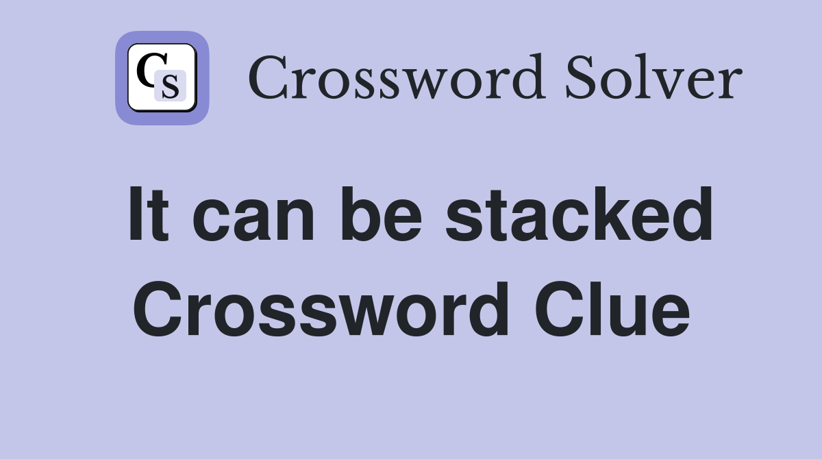 It can be stacked Crossword Clue