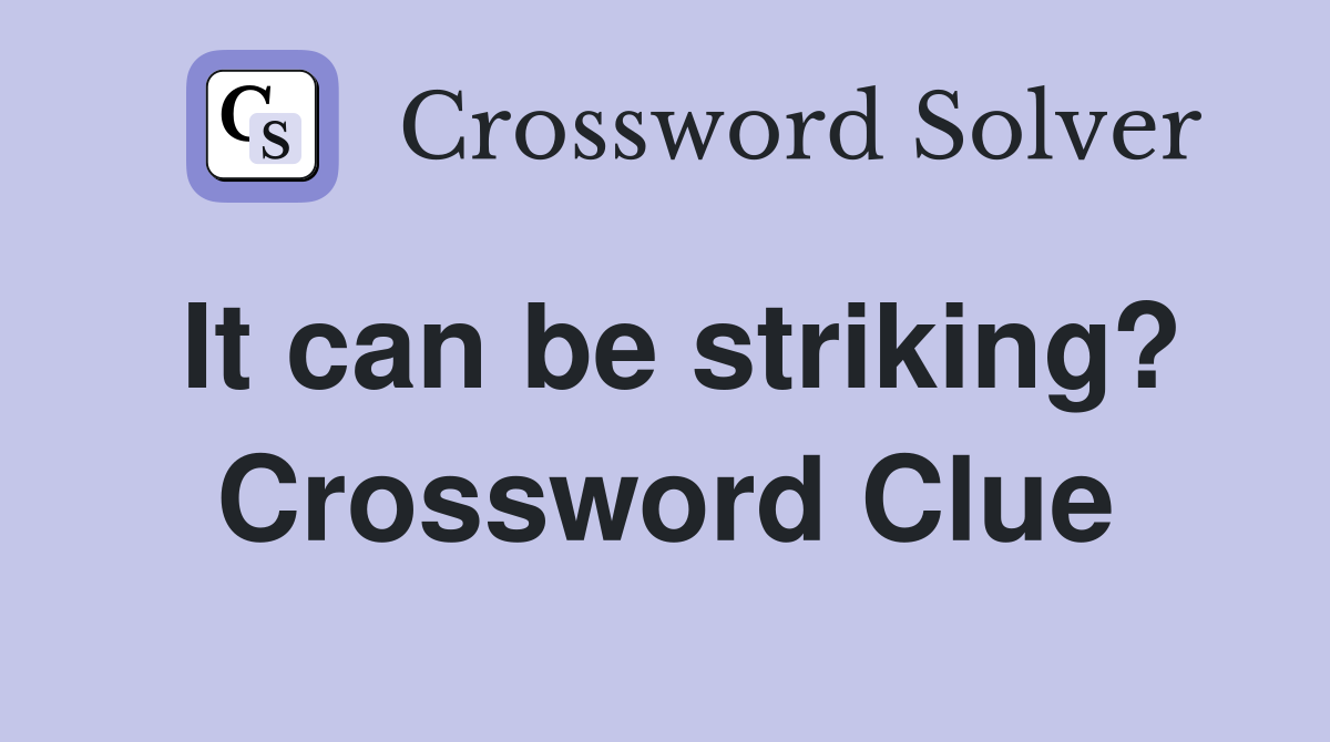 It can be striking? Crossword Clue