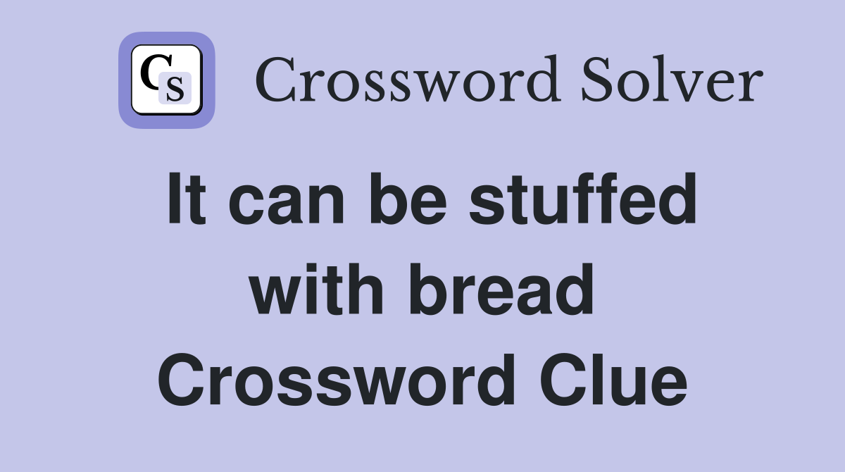 It can be stuffed with bread Crossword Clue
