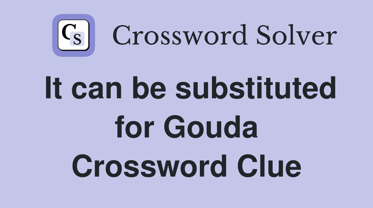 It can be substituted for Gouda Crossword Clue