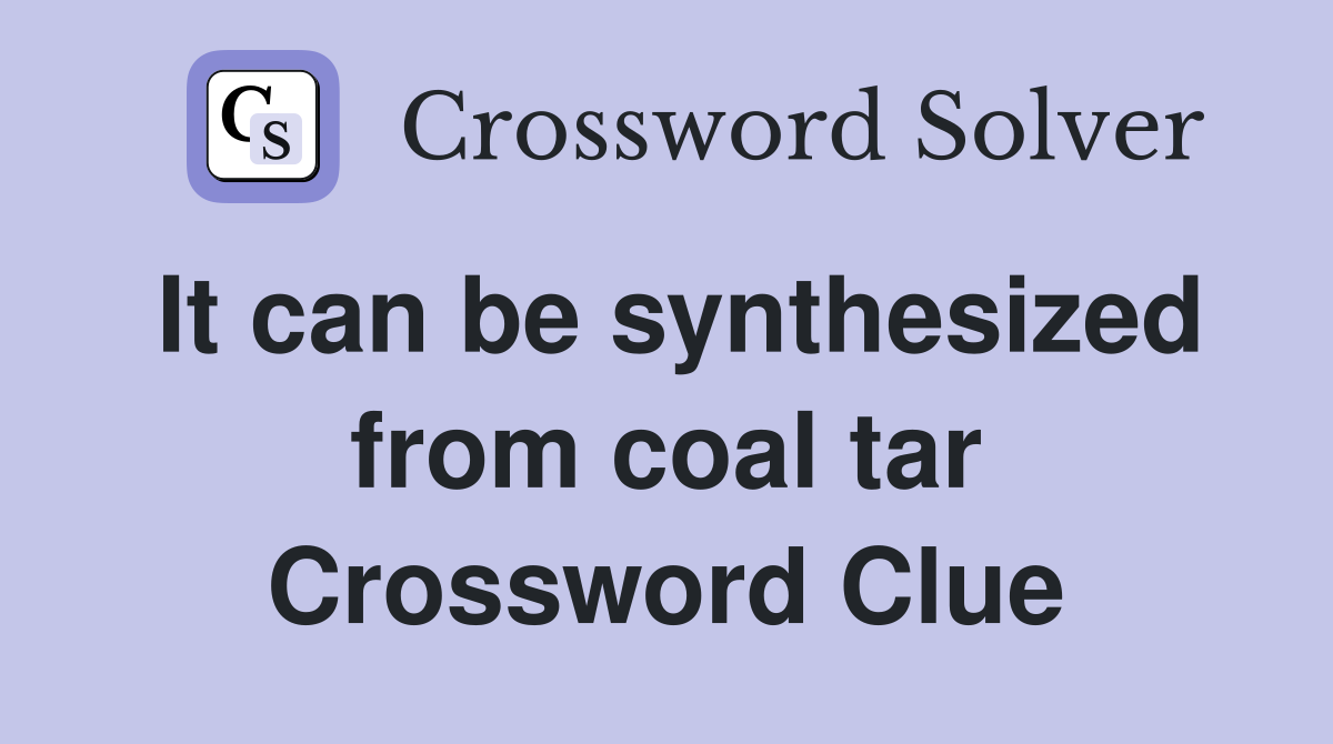 It can be synthesized from coal tar Crossword Clue