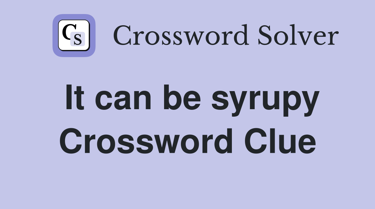 It can be syrupy Crossword Clue