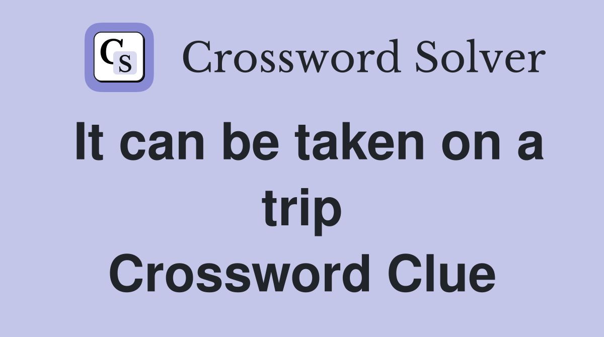 It can be taken on a trip Crossword Clue