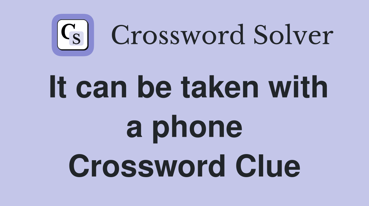 It can be taken with a phone Crossword Clue