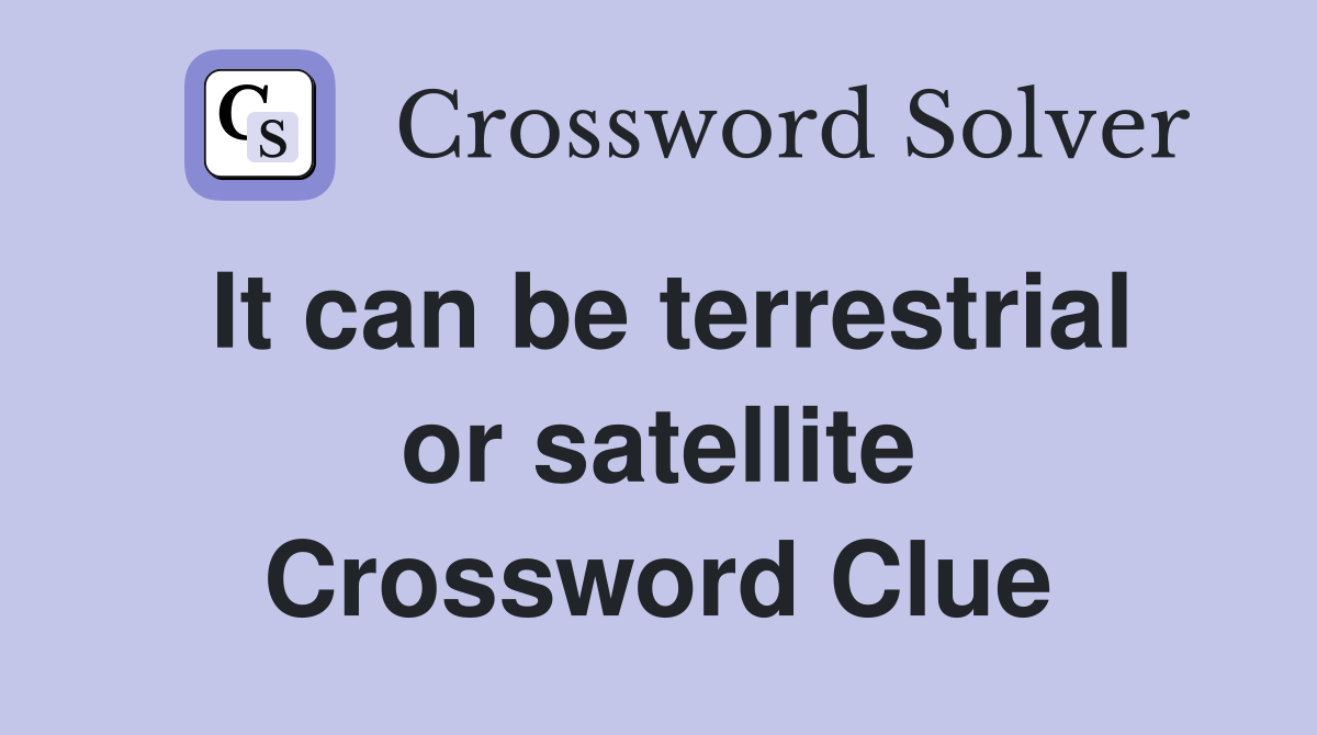 It can be terrestrial or satellite Crossword Clue