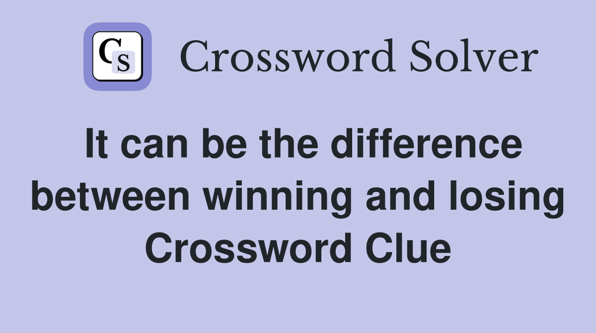 It can be the difference between winning and losing Crossword Clue