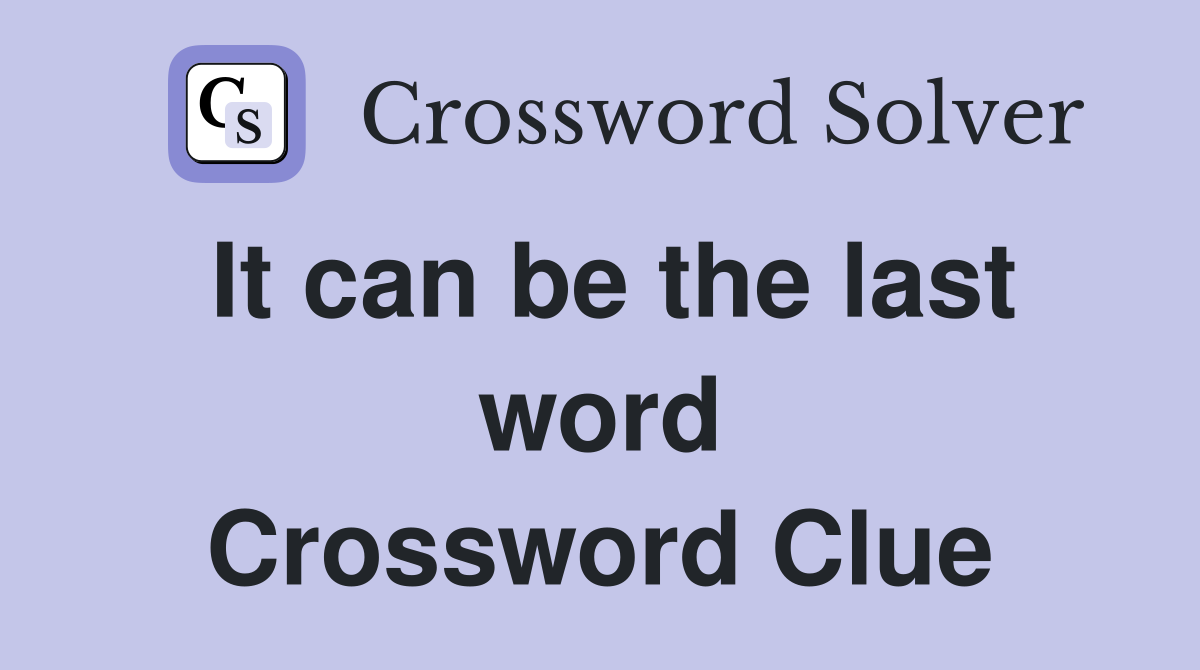It can be the last word Crossword Clue