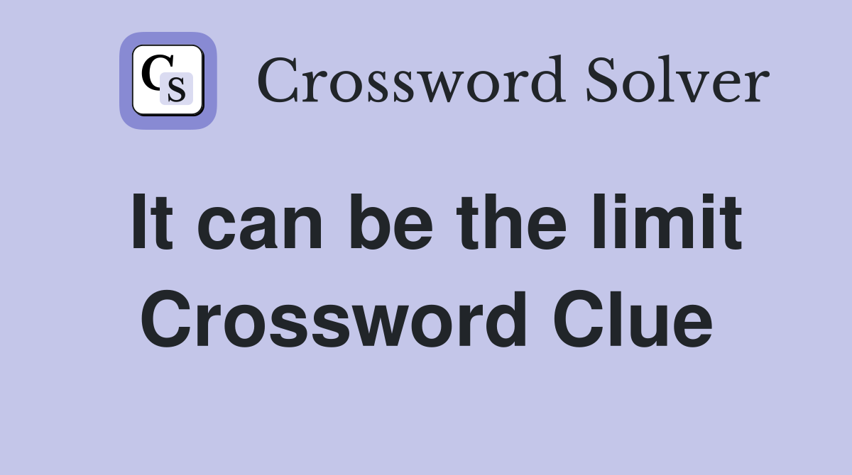It can be the limit Crossword Clue