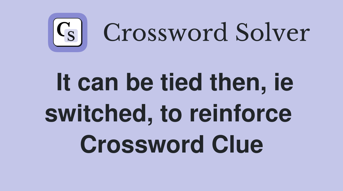It can be tied then, ie switched, to reinforce  Crossword Clue