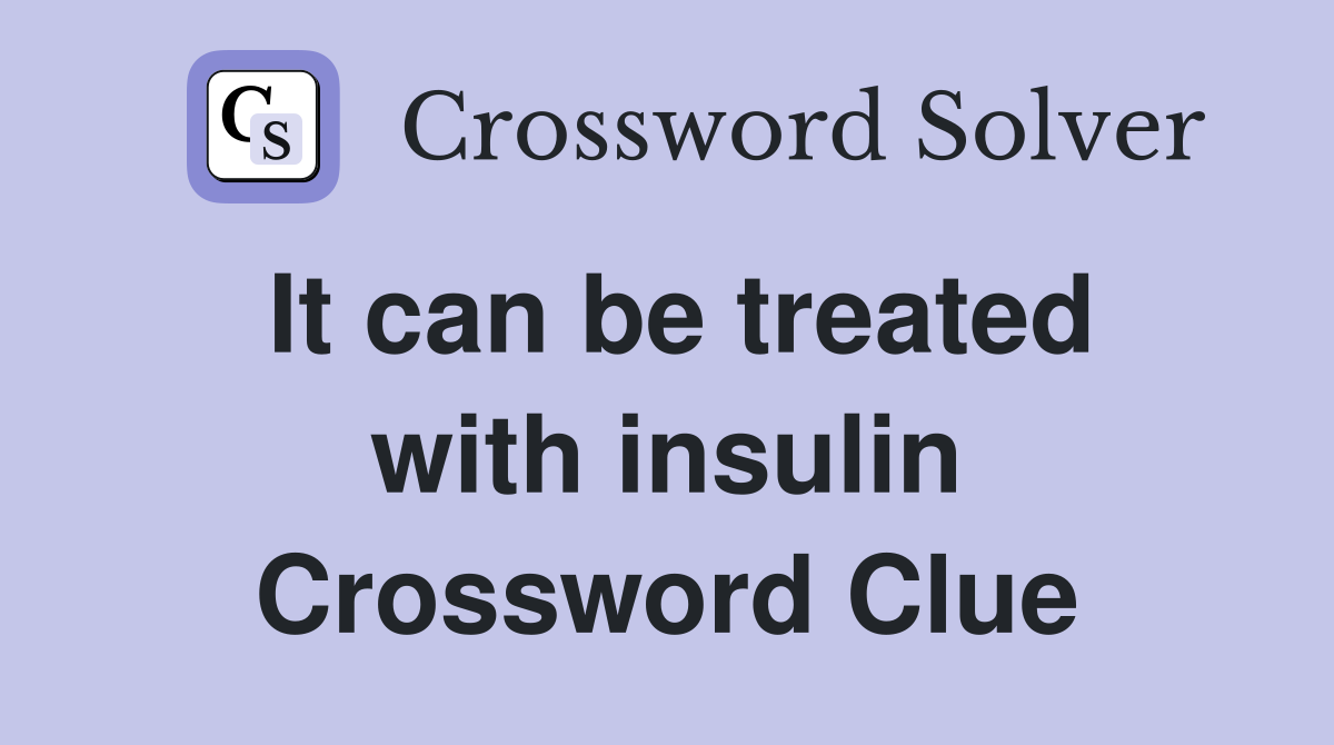 It can be treated with insulin Crossword Clue
