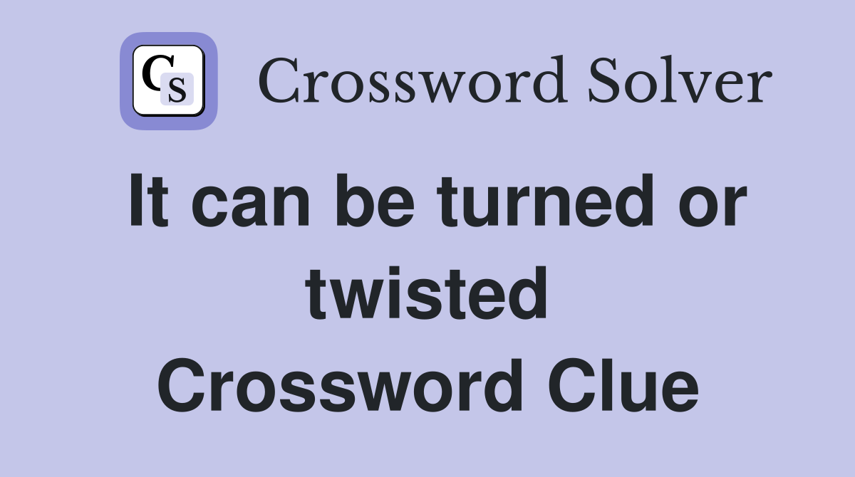 It can be turned or twisted Crossword Clue