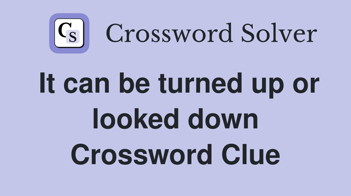 It can be turned up or looked down Crossword Clue