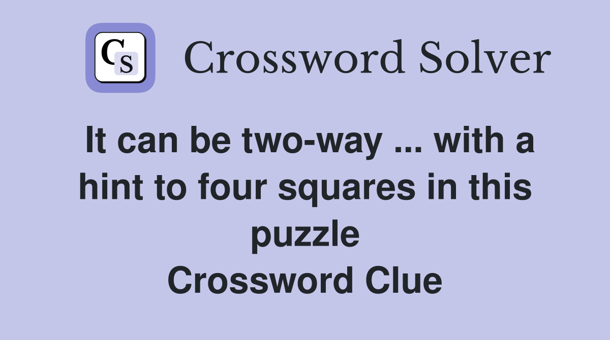 It can be two-way ... with a hint to four squares in this puzzle Crossword Clue