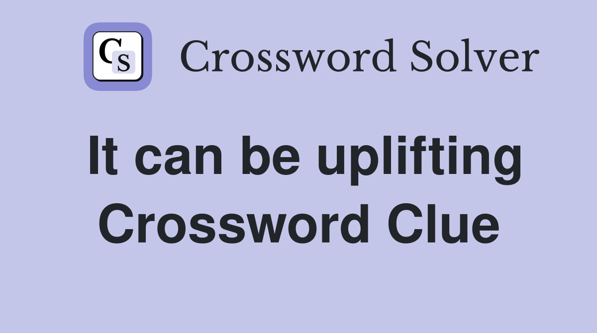 It can be uplifting Crossword Clue