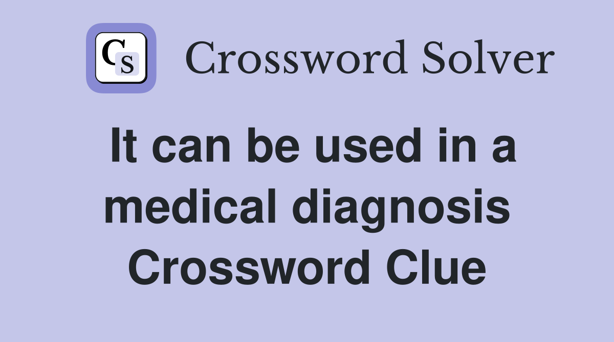 It can be used in a medical diagnosis Crossword Clue