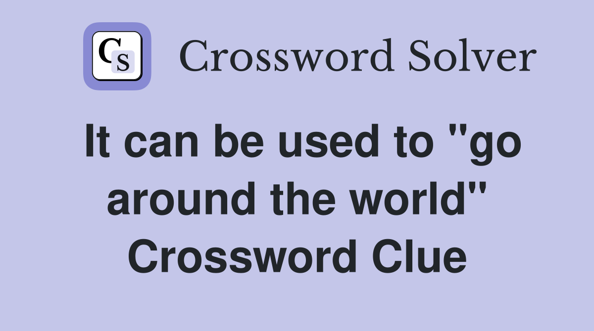 It can be used to "go around the world" Crossword Clue